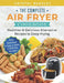 The Complete Air Fryer Cookbook: Healthier & Delicious Alternative Recipes to Deep-Frying (Fast, Delicious & Easy to Bake, Grill & Fry Recipes) by Crystal Beagley