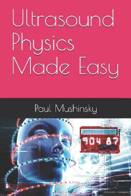Ultrasound Physics Made Easy by Paul Mushinsky