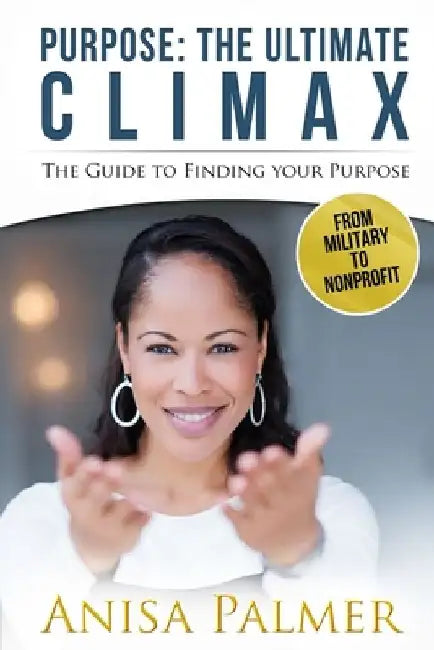 Purpose: The Ultimate Climax: The Guide to Finding Your Purpose by Anisa Palmer