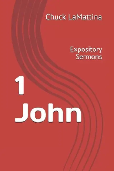 1 John: Expository Sermons by Chuck Lamattina