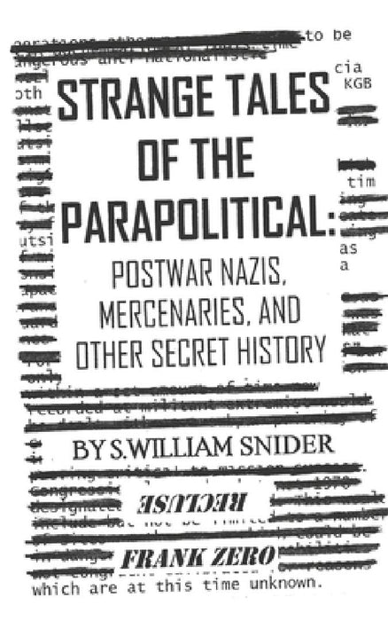 Strange Tales of the Parapolitical: Postwar Nazis, Mercenaries, and Other Secret History by S. William Snider