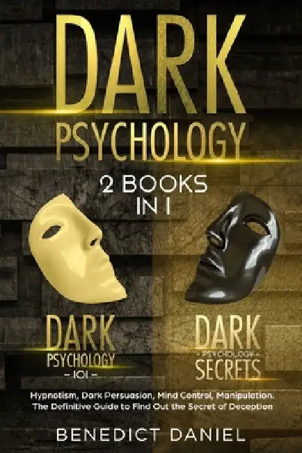 Dark Psychology: 2 BOOKS IN 1. Dark Psychology 101 + Dark Psychology Secrets. Hypnotism, Dark Persuasion, Mind Control, Manipulation. T by Benedict Daniel
