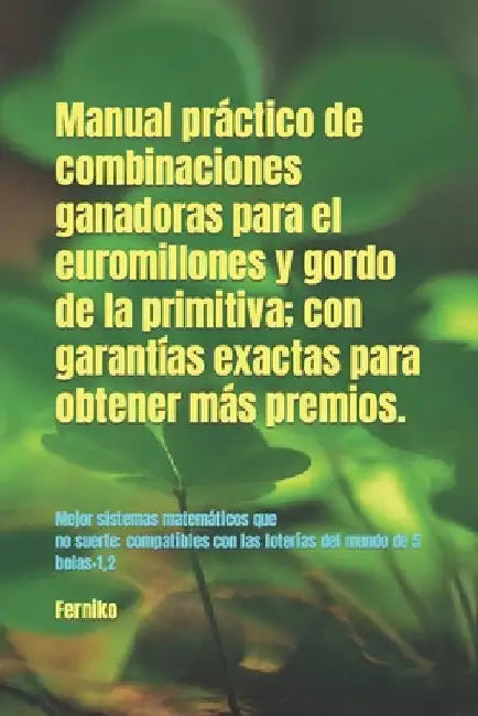 Manual practico de combinaciones ganadoras para el euromillones y gordo de la primitiva; con garantías exactas para obtener más premios. by Ferniko, Ferniko