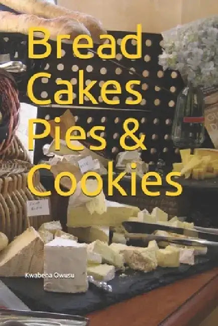 Bread Cakes Pies & Cookies by Kwabena Owusu