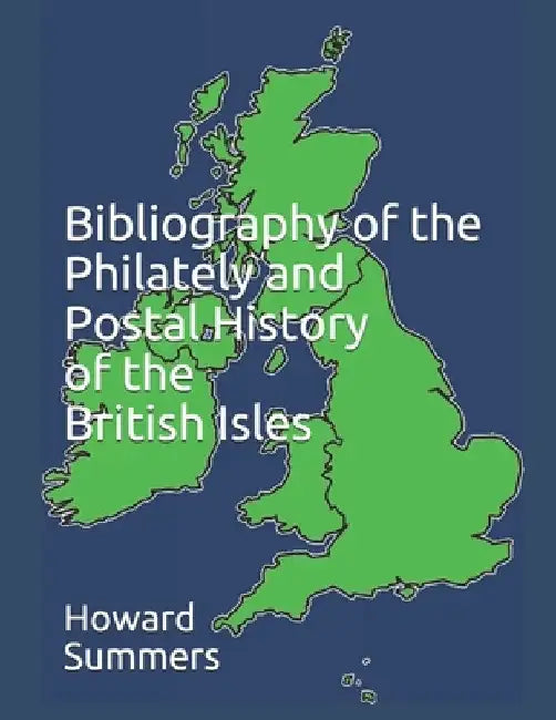 Bibliography of the Philately and Postal History of the British Isles by Howard Summers