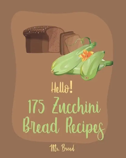 Hello! 175 Zucchini Bread Recipes: Best Zucchini Bread Cookbook Ever For Beginners [Pineapple Recipe, Carrot Cake Cookbook, Lemon Vegetable Cookbook, by Bread