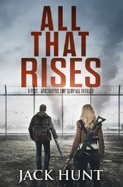 All That Rises: A Post-Apocalyptic EMP Survival Thriller by Jack Hunt