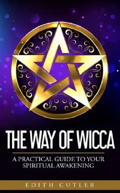 The Way of Wicca: A Practical Guide to your Spiritual Awakening by Edith Cutler