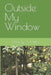 Outside My Window by Wendy a. Miller
