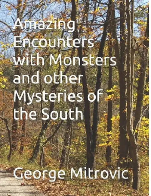 Amazing Encounters with Monsters and other Mysteries of the South by George Mitrovic