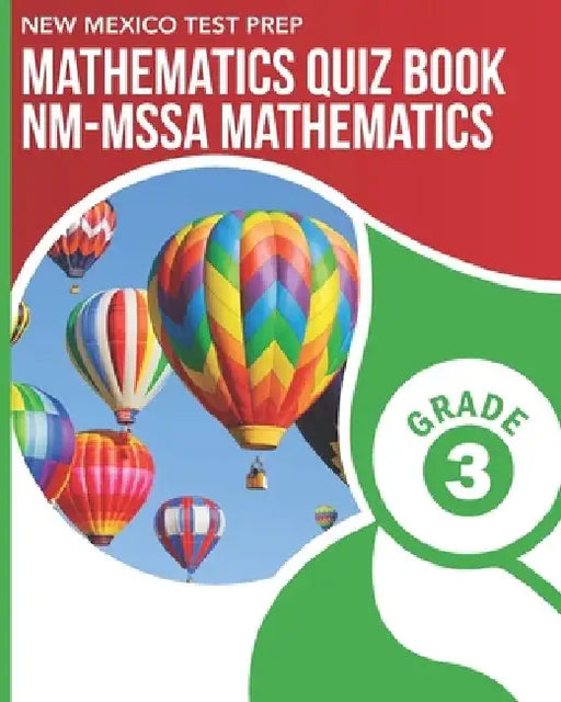 NEW MEXICO TEST PREP Mathematics Quiz Book NM-MSSA Mathematics Grade 3: Preparation for the NM-MSSA Math Assessments by N. Wake