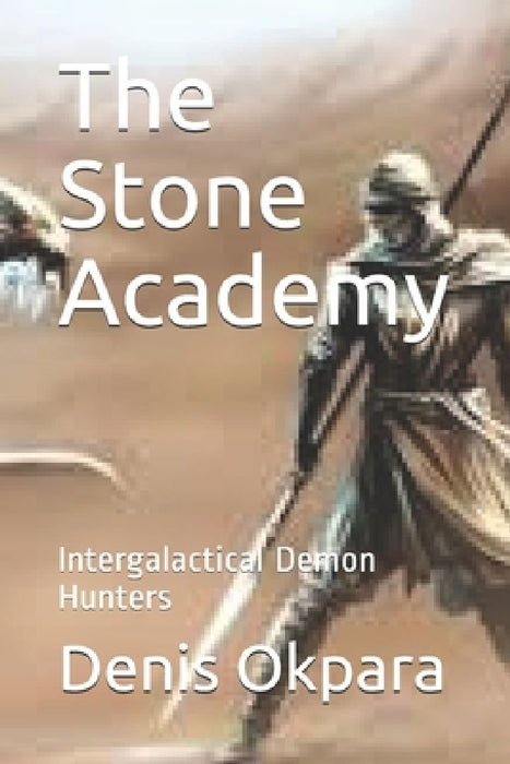 The Stone Academy: Intergalactical Demon Hunters by Denis Tobechukwu Okpara