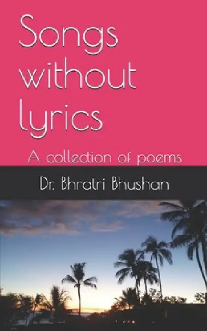 Songs without lyrics: A collection of poems by Bhratri Bhushan