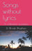 Songs without lyrics: A collection of poems by Bhratri Bhushan