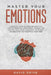 Master Your Emotions: A Practical Guide to Overcome Negativity Through Emotional Intelligence, Manage Your Feelings with Anger Management Te by David Drive