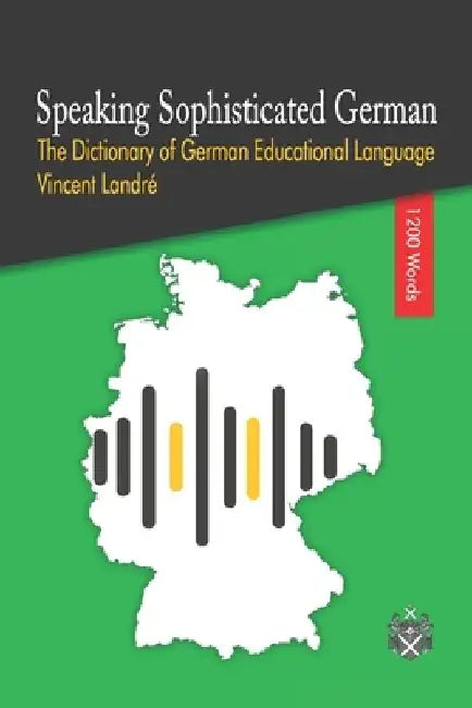 Speaking Sophisticated German: The Dictionary of German Educational Language by Vincent Landré