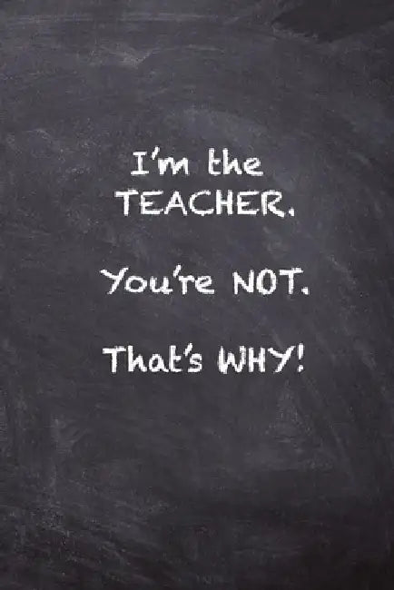 I'm the Teacher. You're Not. That's Why. by Kany Books