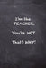 I'm the Teacher. You're Not. That's Why. by Kany Books