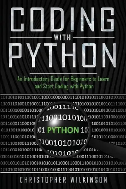 Coding with Python: An Introductory Guide for Beginners to Learn and Start Coding with Python by Christopher Wilkinson