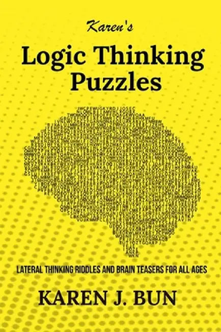 Karen's Logic Thinking Puzzles: Lateral Thinking Riddles And Brain Teasers For All Ages by Karen J. Bun