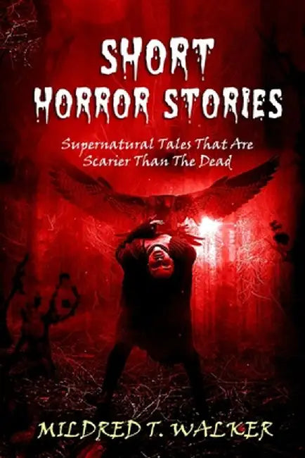 Short Horror Stories: Supernatural Tales That Are Scarier Than The Dead by Mildred T. Walker