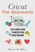 Cricut For Beginners: The Ultimate Guide To Master Your Cricut Machine by Sally R. Ball
