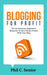 Blogging For Profit: The No Nonsense Beginner's Blueprint To Earn Money Online With Your Blog by Phil C. Senior