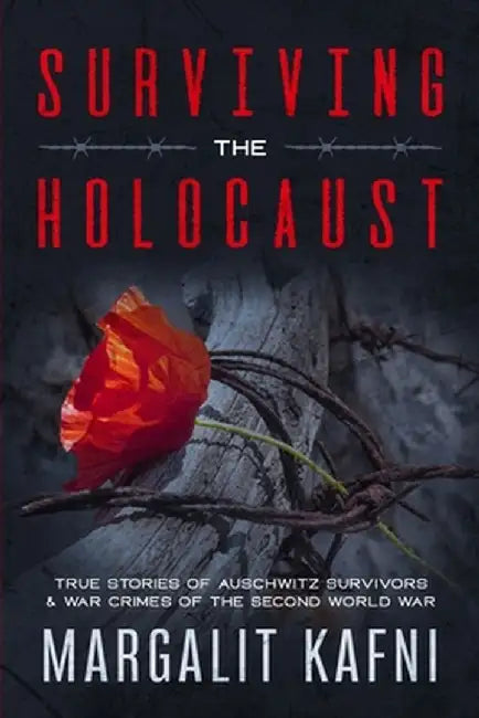 Surviving the Holocaust: True Stories Of Auschwitz Survivors & War Crimes Of The Second World War by Margalit Kafni