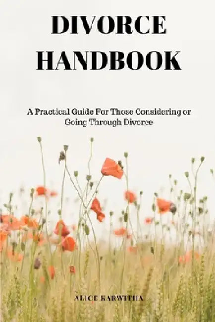 Divorce Handbook: A Practical Guide for Those Considering or Going Through Divorce by Alice Karwitha