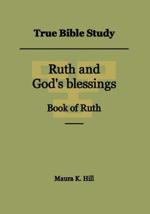 True Bible Study - Ruth and God's blessings Book of Ruth by Maura K. Hill