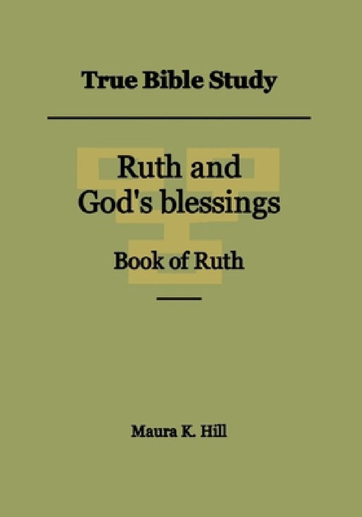 True Bible Study - Ruth and God's blessings Book of Ruth by Maura K. Hill