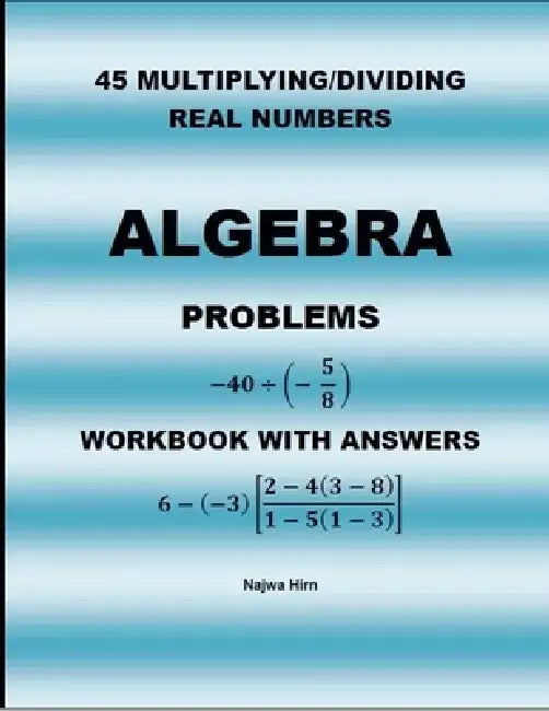 45 Algebra Problems (Multiplying/Dividing Real Numbers) by Najwa Hirn