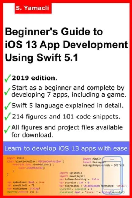 Beginner's Guide to iOS 13 App Development Using Swift 5.1: Xcode, Swift and App Design Fundamentals by Serhan Yamacli