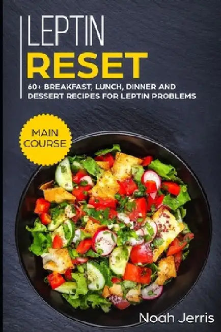 Leptin Reset: MAIN COURSE - 60+ Breakfast, Lunch, Dinner and Dessert Recipes for Leptin problems by Noah Jerris