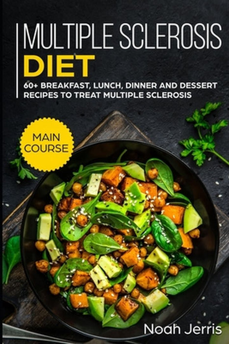Multiple Sclerosis Diet: MAIN COURSE - 60+ Breakfast, Lunch, Dinner and Dessert Recipes to treat Mu by Jerris, Noah