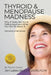 Thyroid & Menopause Madness: Why It Feels Like You're Falling Apart and What You Can Do About It by Joni Labbe