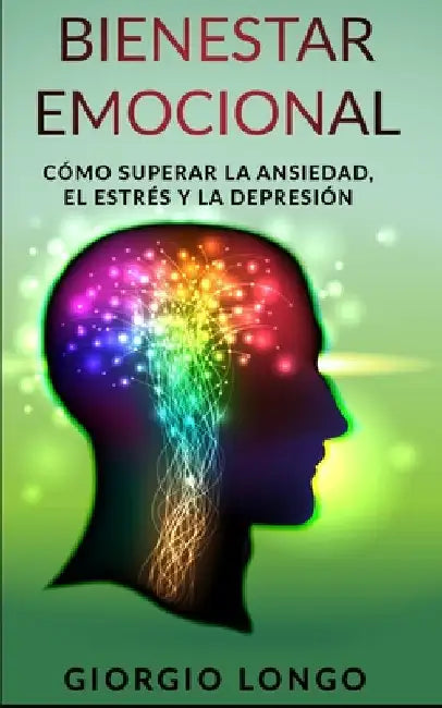 Bienestar Emocional: Cómo superar la ansiedad, el estrés y la depresión by Longo, Giorgio