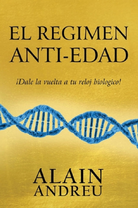El Regimen Anti-Edad: Dale la vuelta a tu reloj biologico ! by Alain Andreu