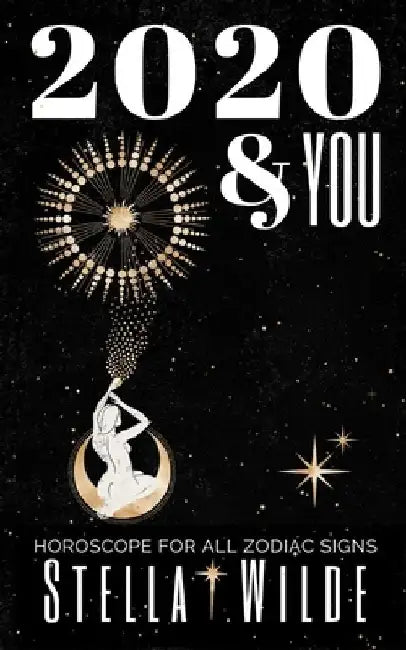 2020 and You: Horoscopes for All Zodiac Signs by Stella Wilde