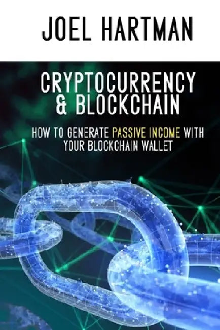 Cryptocurrency & Blockchain: how to generate passive income with your blockchain wallet (mining, bitcoin, ethereum, litecoin, Zcash, monero, ripple by Joel Hartman