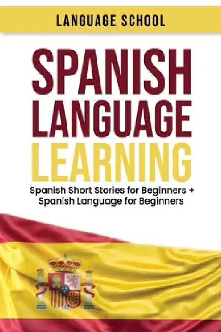 Spanish Language Learning: Spanish Short Stories for Beginners + Spanish Language for Beginners by Language School