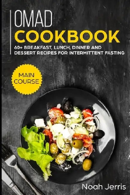 OMAD Cookbook: MAIN COURSE - 60+ Breakfast, Lunch, Dinner and Dessert Recipes for intermittent fasting by Noah Jerris