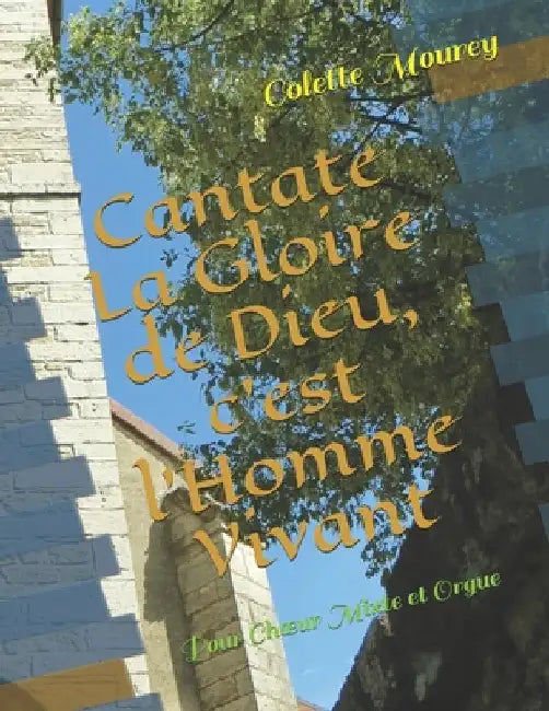 Cantate La Gloire de Dieu, c'est l'Homme Vivant: Pour Choeur Mixte et Orgue by Mourey, Colette