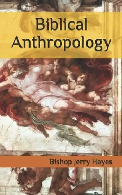 Biblical Anthropology by Bishop Jerry L. Hayes