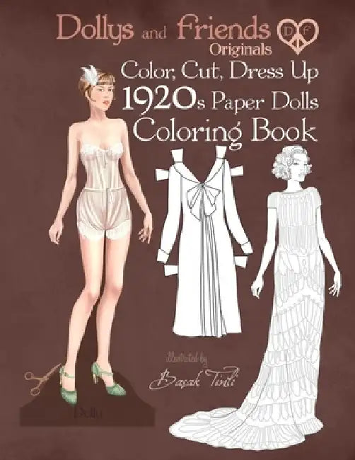 Dollys and Friends Originals Color, Cut, Dress Up 1920s Paper Dolls Coloring Book: Vintage Fashion History Paper Doll Collection, Adult Coloring Pages by Dollys and Friends