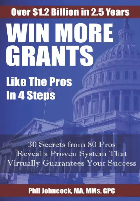 WIN MORE GRANTS Like the Pros in 4 Step: 30 Top Secrets From 80 Grant Pros Reveal a Proven System That Virtually Guarantees Your Success! by Phil Johncock