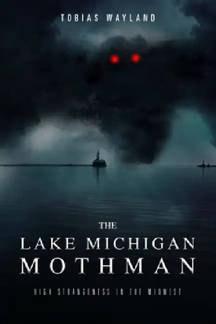 The Lake Michigan Mothman: High Strangeness in the Midwest by Amy E. Casey