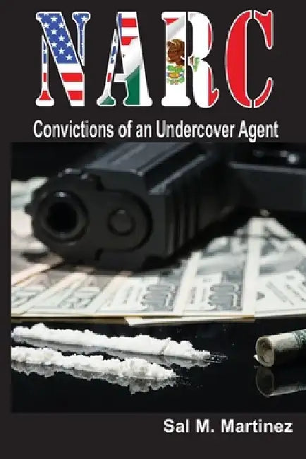 NARC, Convictions of an Undercover Agent by Sal M. Martinez