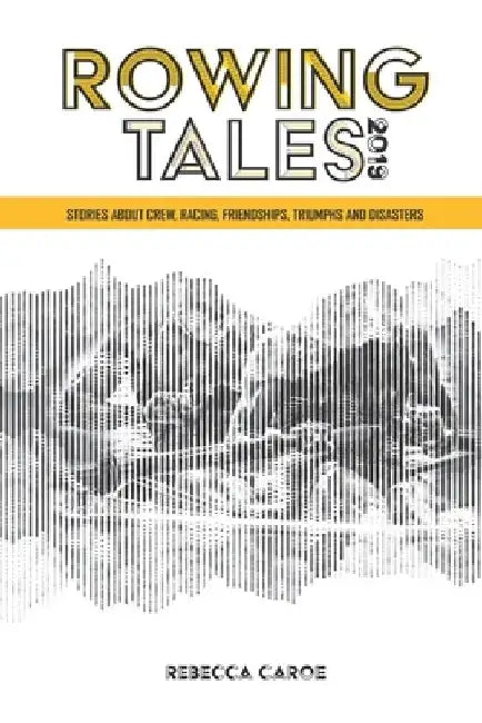 Rowing Tales 2019: Stories about the sport of rowing from Olympic to beginner by Vera Artofrowing Nz Buscu