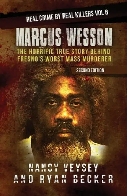 Marcus Wesson: The Horrific True Story Behind Fresno's Worst Mass Murderer by Ryan Becker